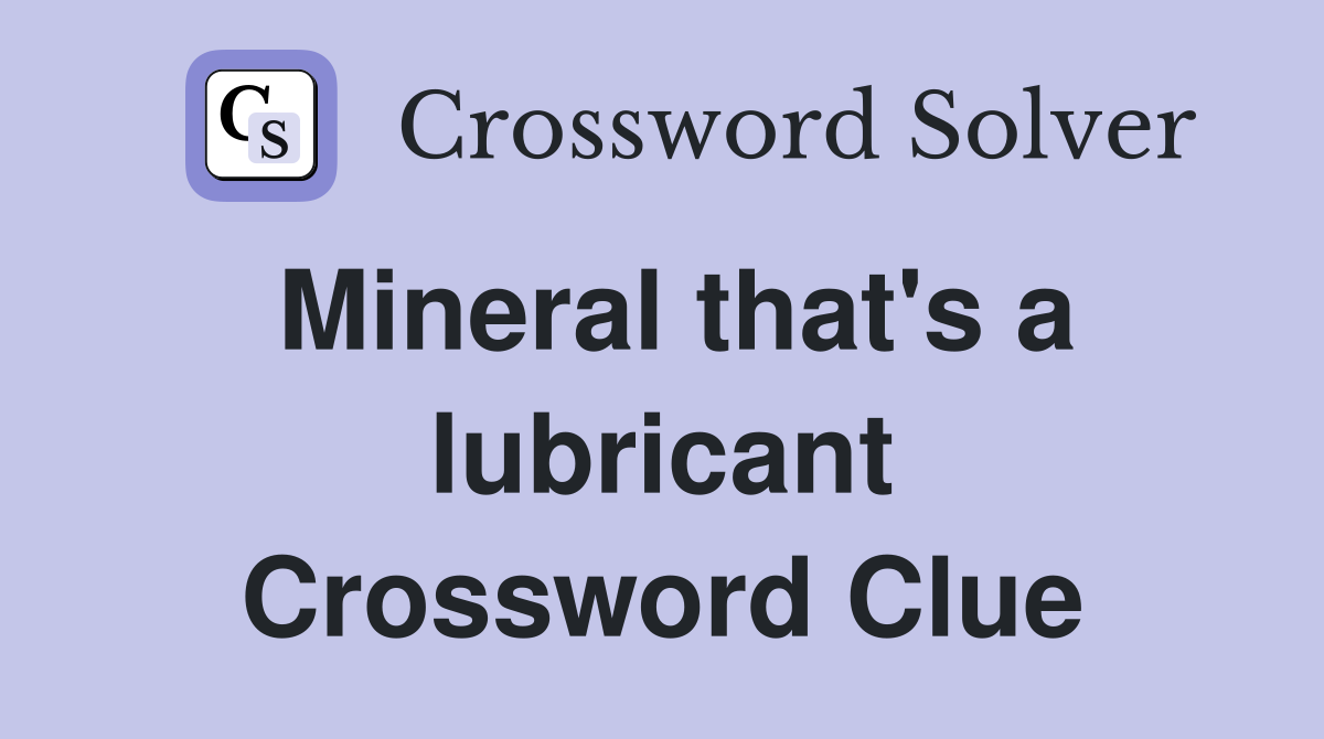 Mineral that's a lubricant Crossword Clue
