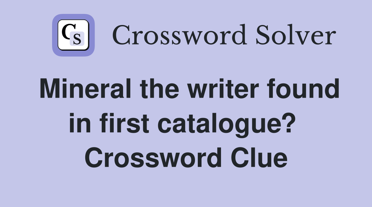 Mineral the writer found in first catalogue?  Crossword Clue