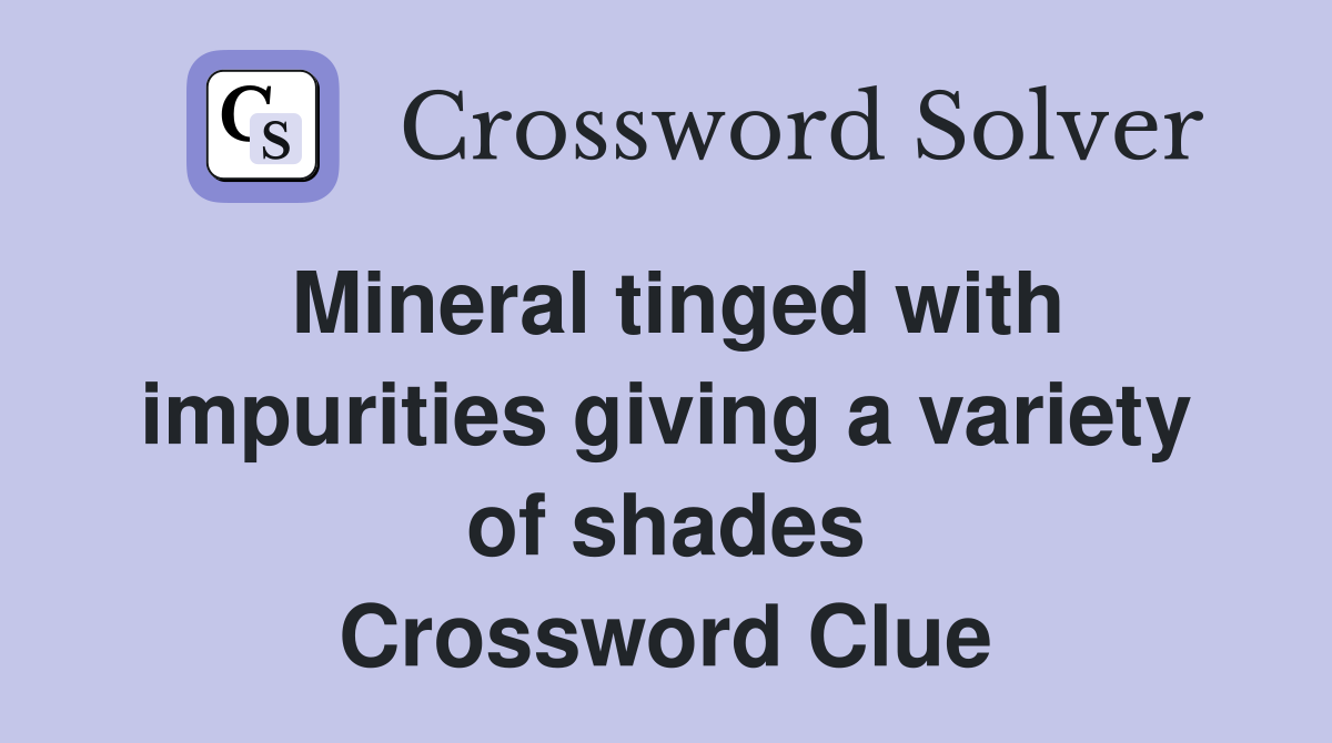 Mineral tinged with impurities giving a variety of shades Crossword Clue