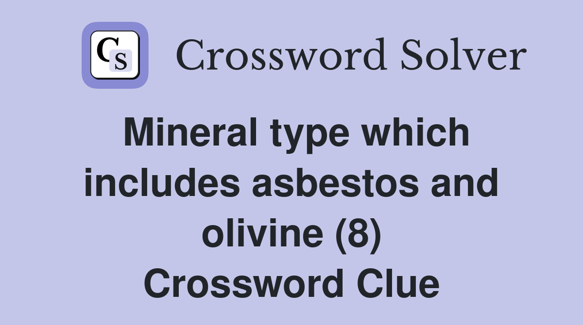 Mineral type which includes asbestos and olivine (8) Crossword Clue