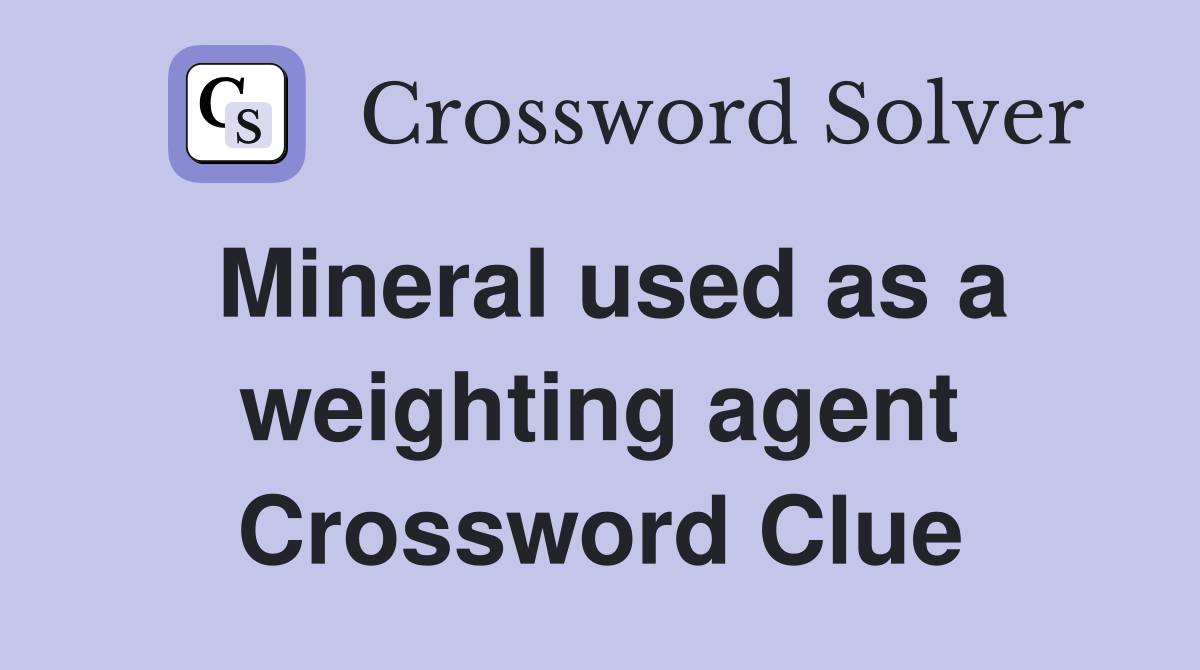Mineral used as a weighting agent Crossword Clue
