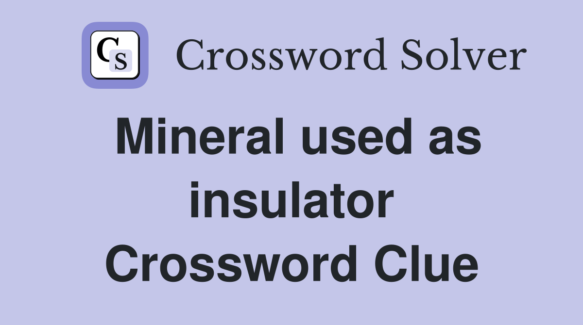 Mineral used as insulator Crossword Clue