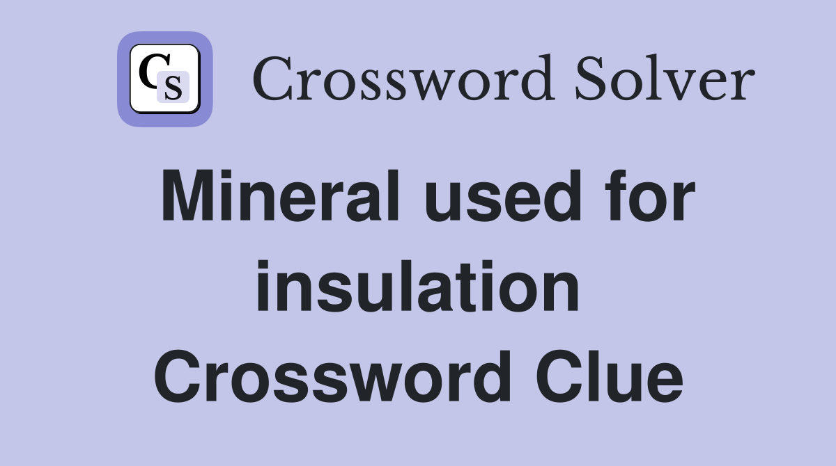 Mineral used for insulation Crossword Clue
