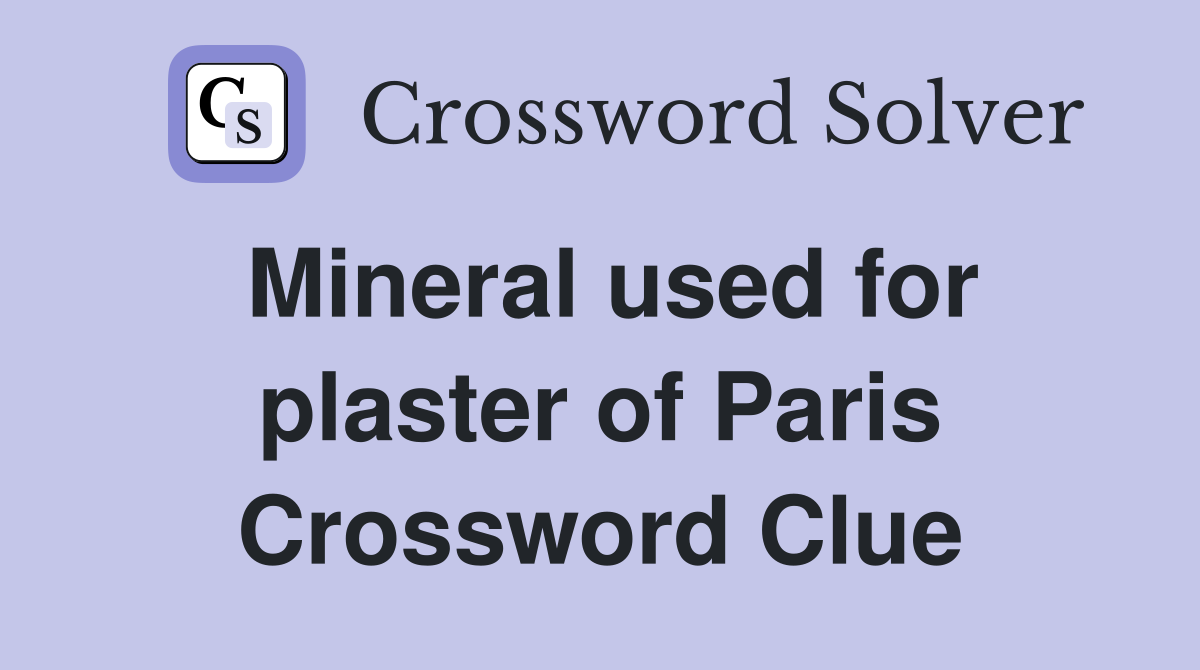 Mineral used for plaster of Paris Crossword Clue