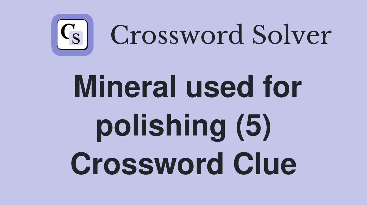 Mineral used for polishing (5) Crossword Clue