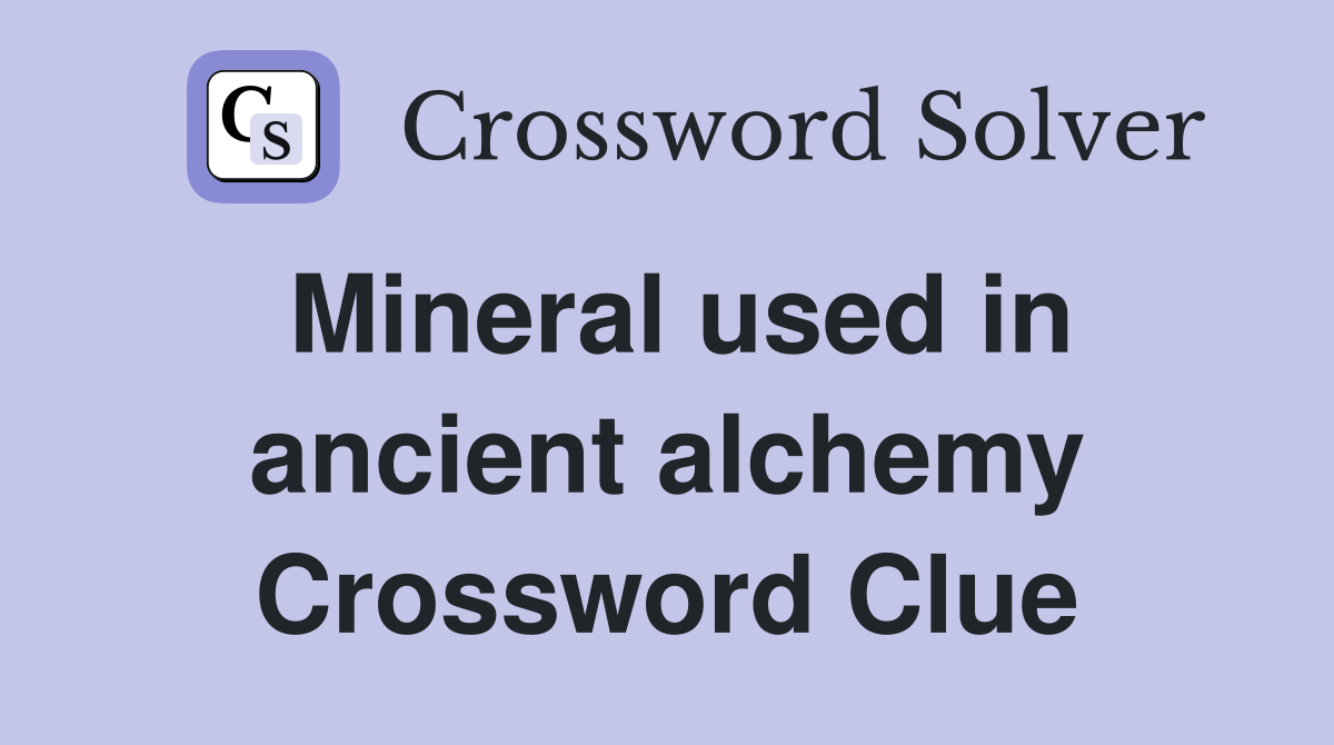 Mineral used in ancient alchemy Crossword Clue