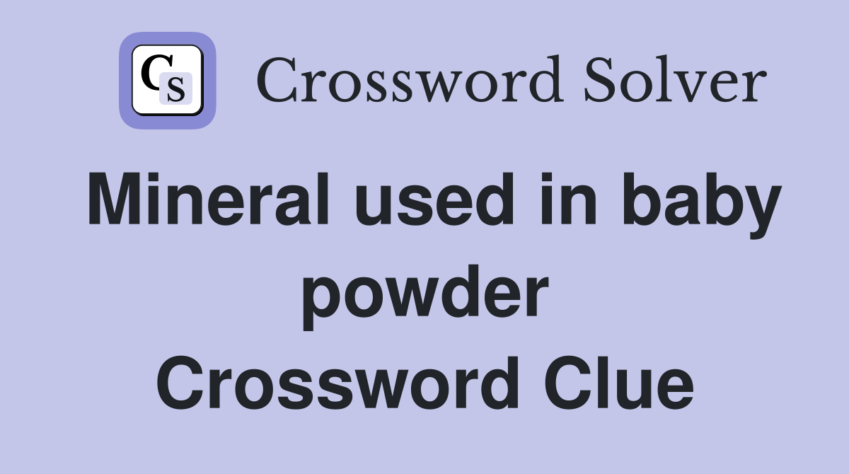 Mineral used in baby powder Crossword Clue