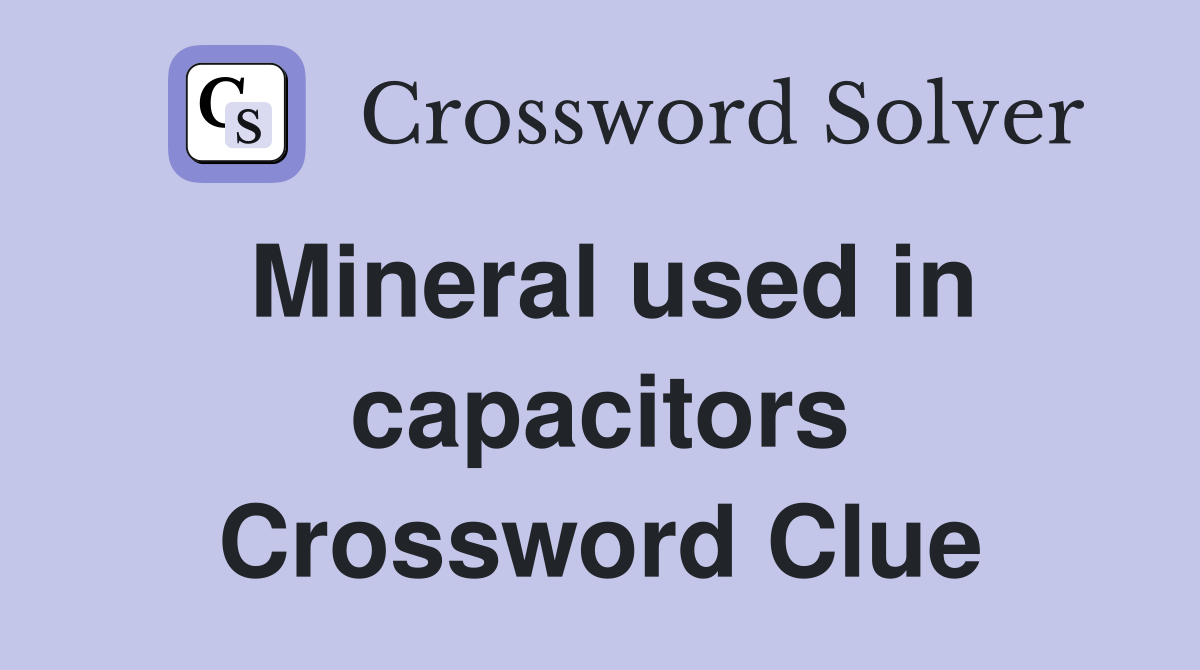 Mineral used in capacitors Crossword Clue