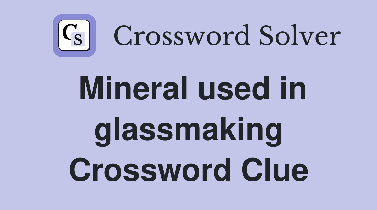 Mineral used in glassmaking Crossword Clue