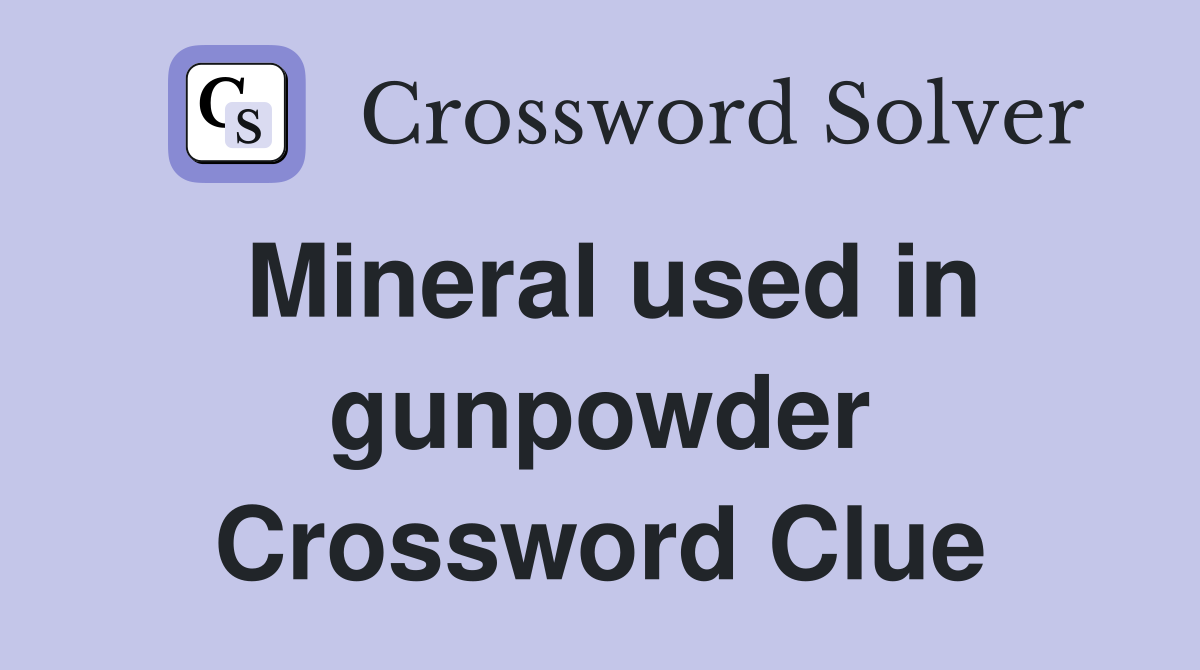 Mineral used in gunpowder Crossword Clue