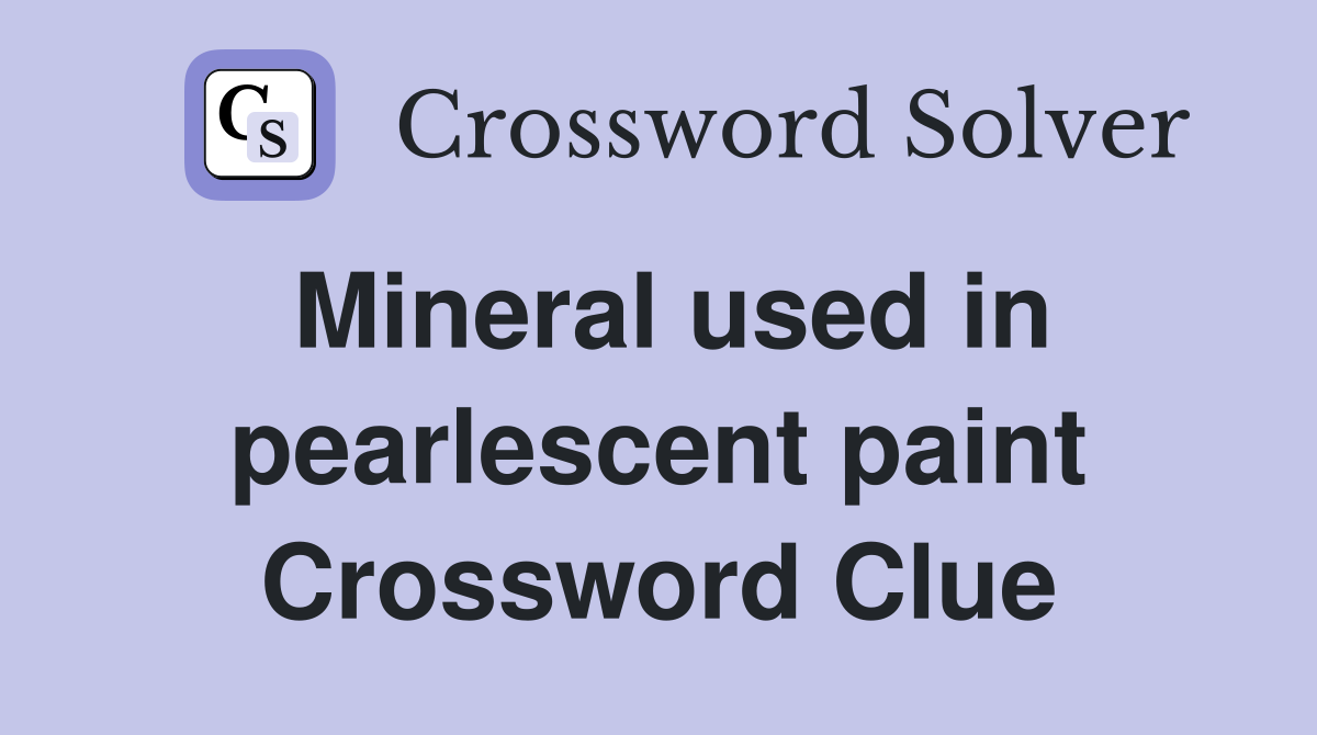 Mineral used in pearlescent paint Crossword Clue