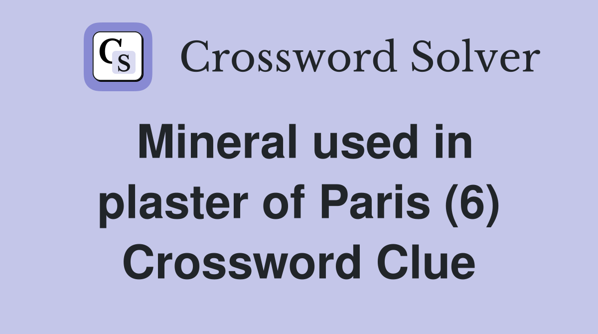 Mineral used in plaster of Paris (6) Crossword Clue