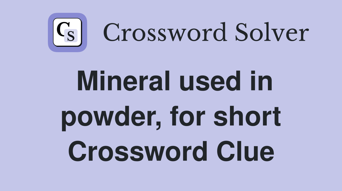 Mineral used in powder, for short Crossword Clue
