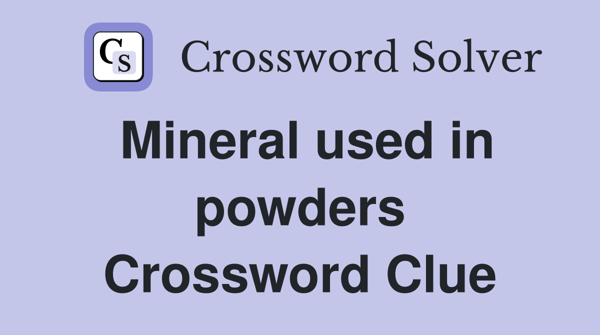 Mineral used in powders Crossword Clue