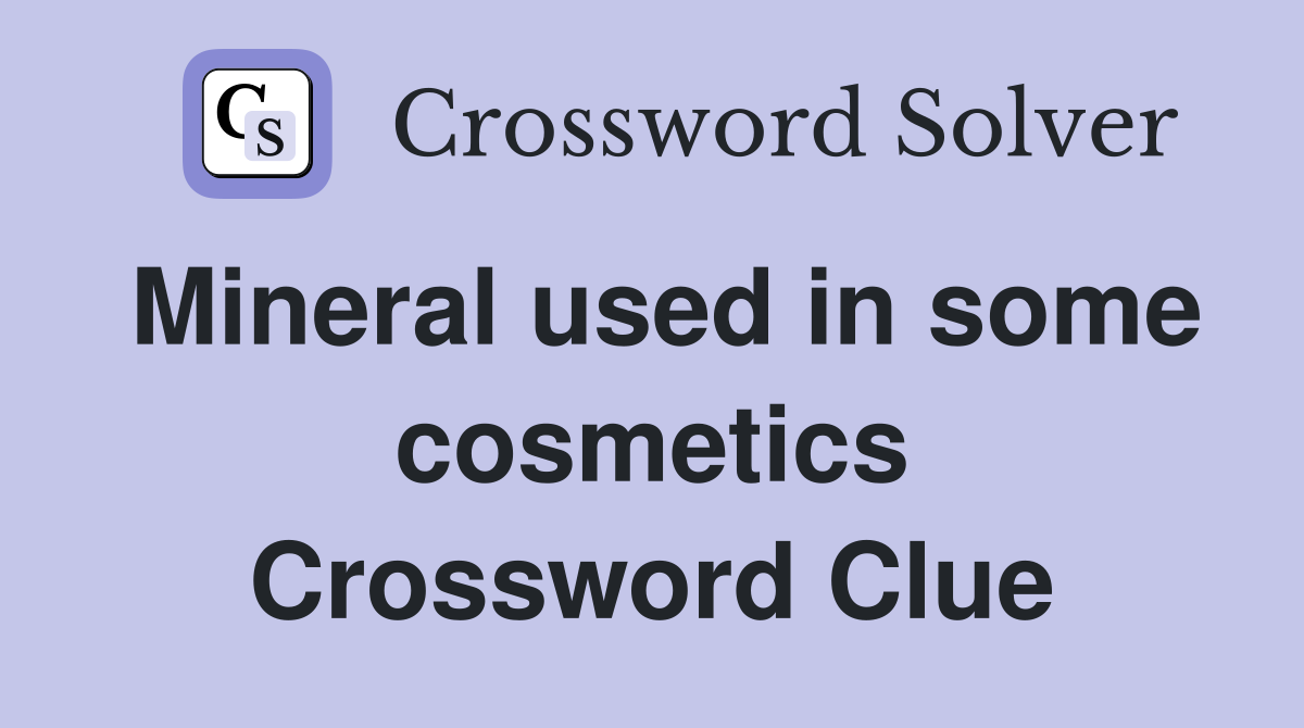 Mineral used in some cosmetics Crossword Clue