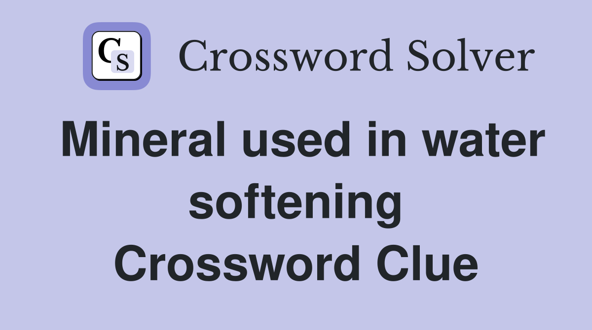 Mineral used in water softening Crossword Clue