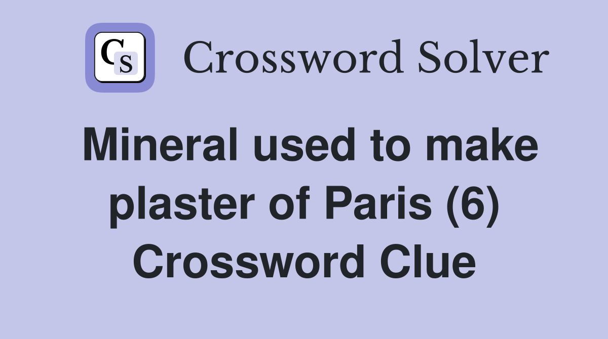 Mineral used to make plaster of Paris (6) Crossword Clue