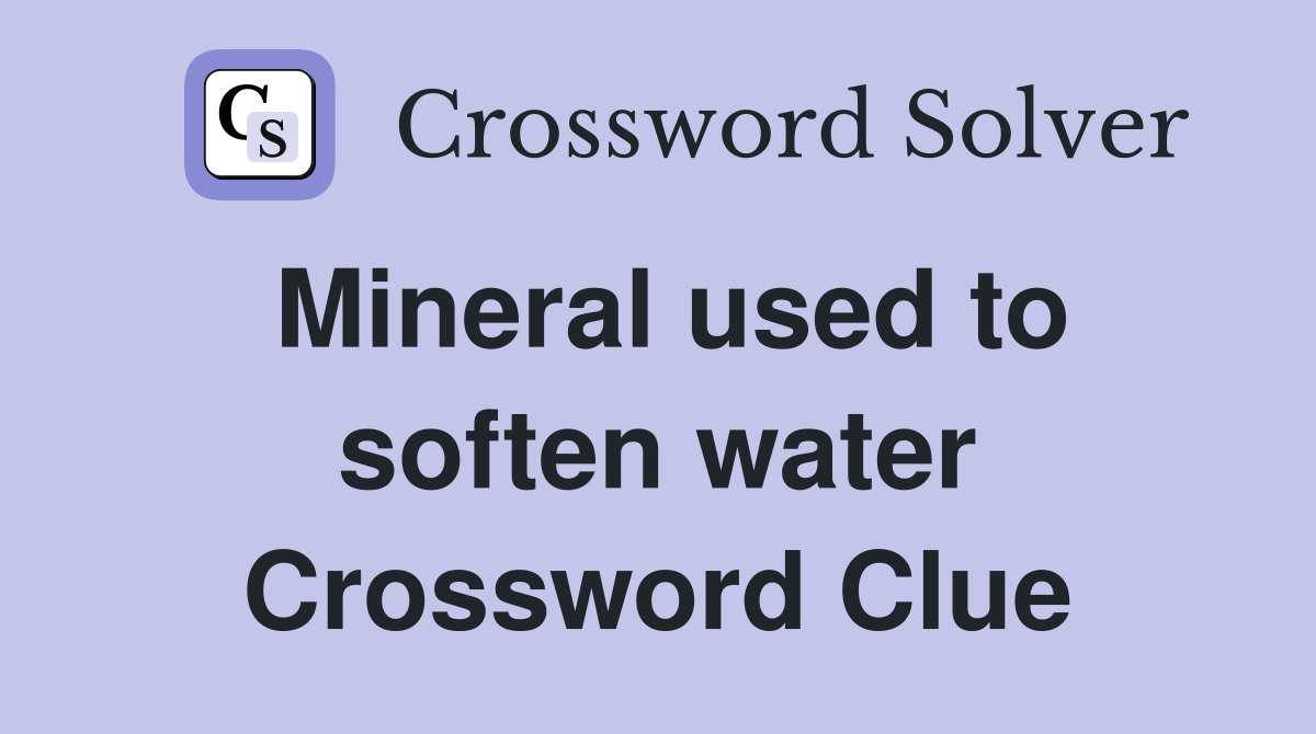 Mineral used to soften water Crossword Clue