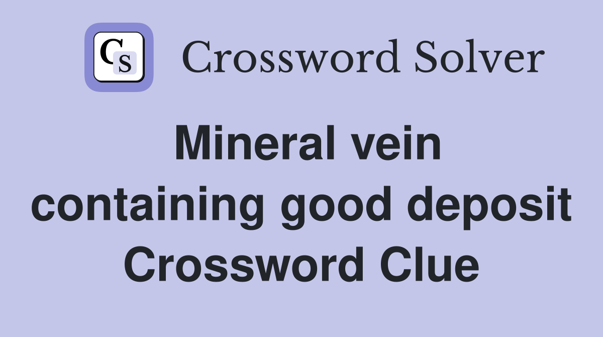 Mineral vein containing good deposit Crossword Clue