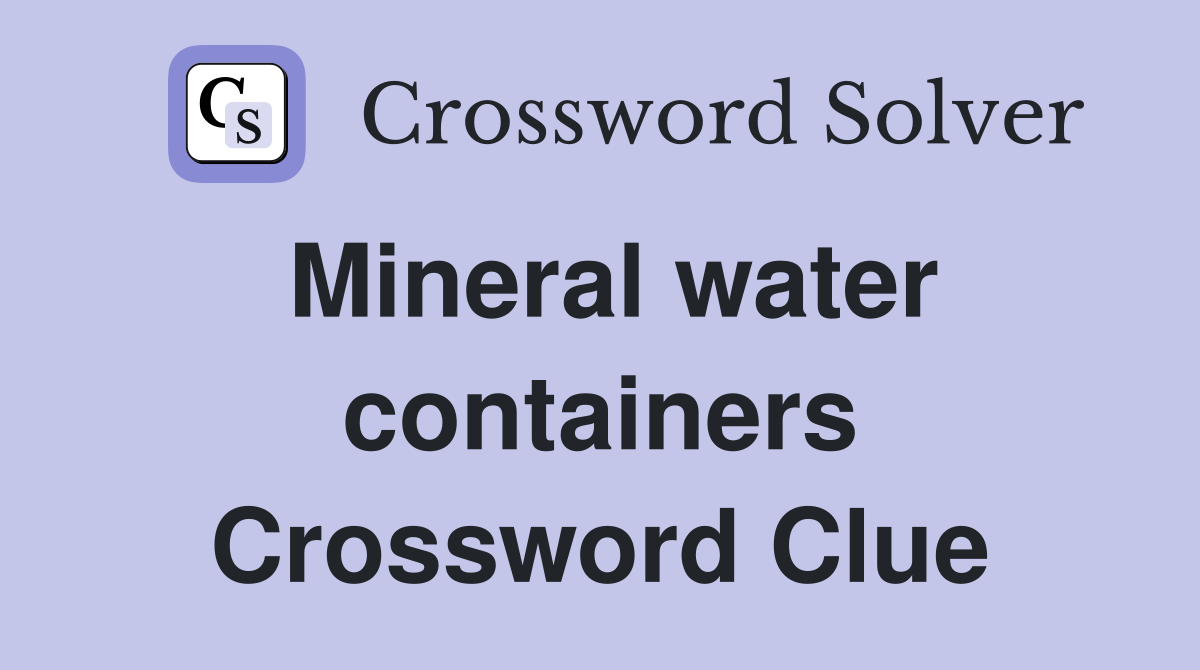 Mineral water containers Crossword Clue
