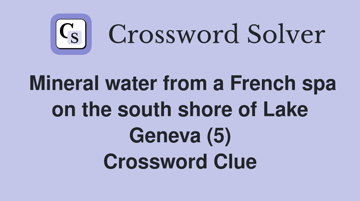Mineral water from a French spa on the south shore of Lake Geneva (5) Crossword Clue