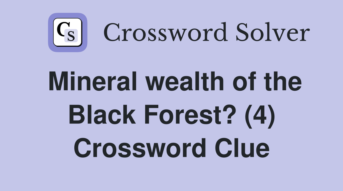 Mineral wealth of the Black Forest? (4) Crossword Clue