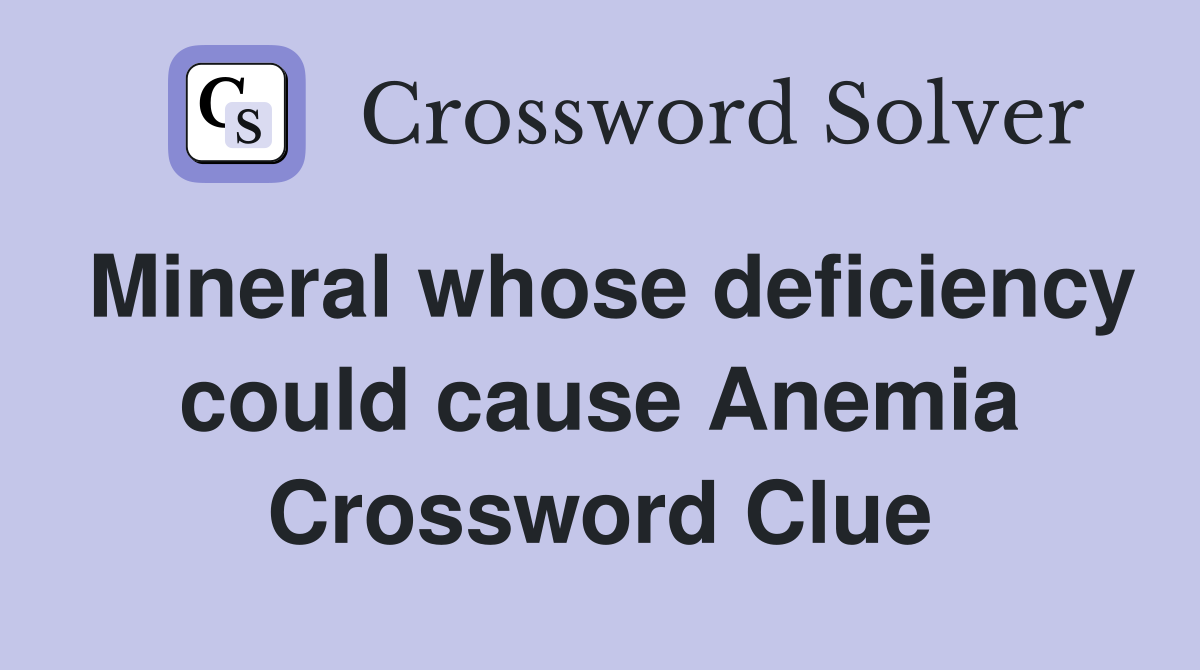 Mineral whose deficiency could cause Anemia Crossword Clue