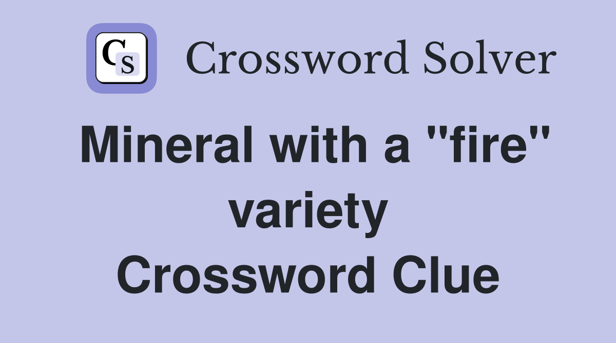 Mineral with a "fire" variety Crossword Clue