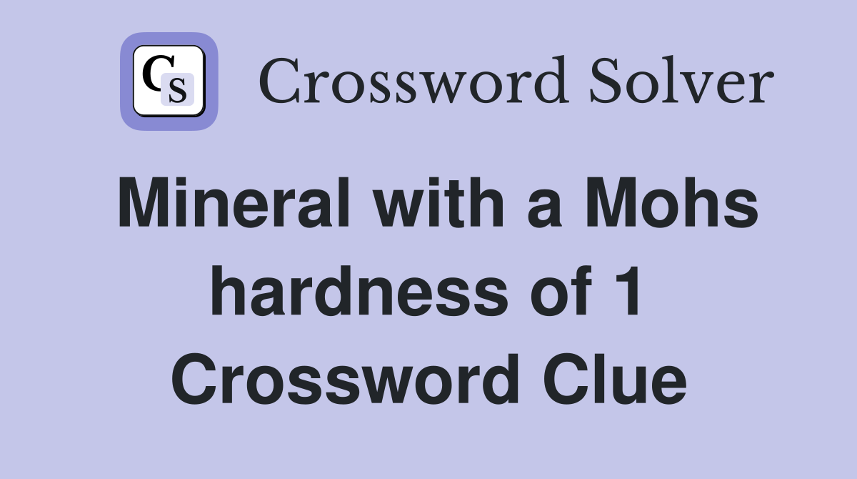 Mineral with a Mohs hardness of 1 Crossword Clue