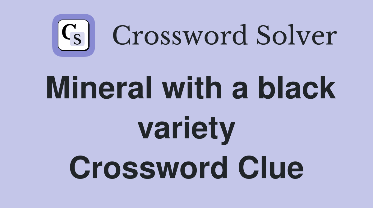 Mineral with a black variety Crossword Clue