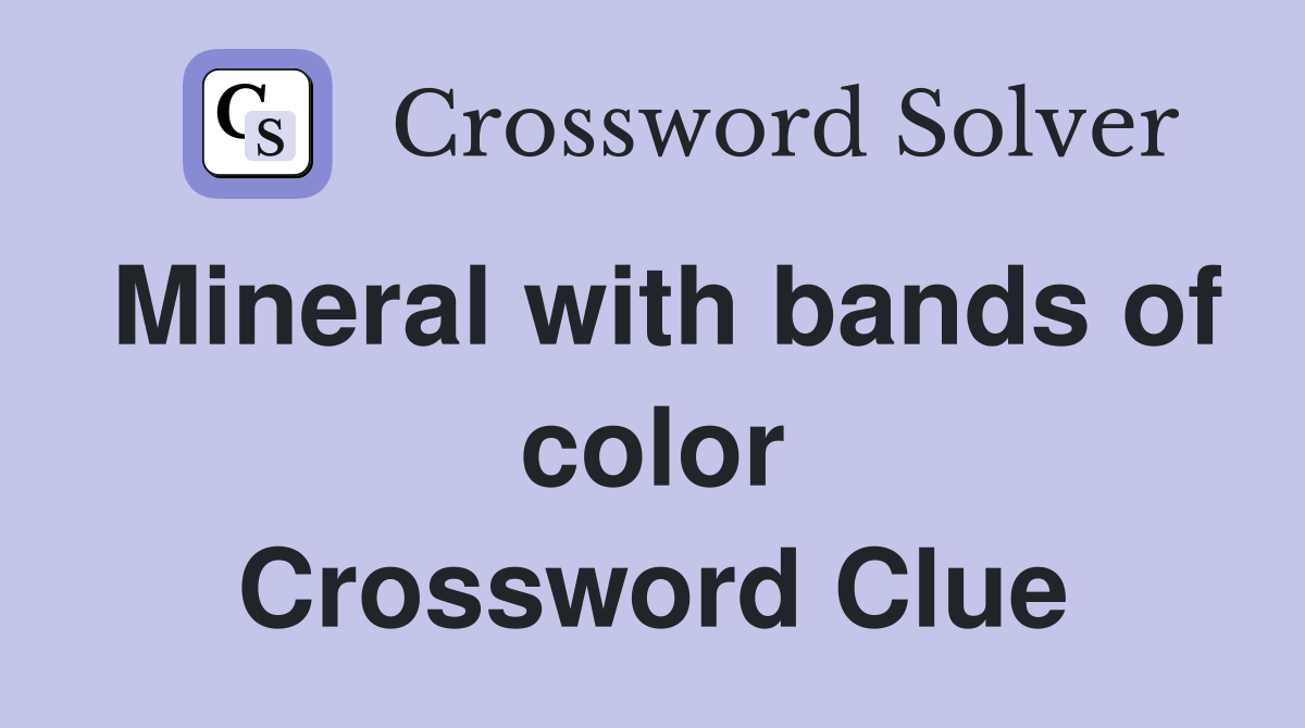 Mineral with bands of color Crossword Clue