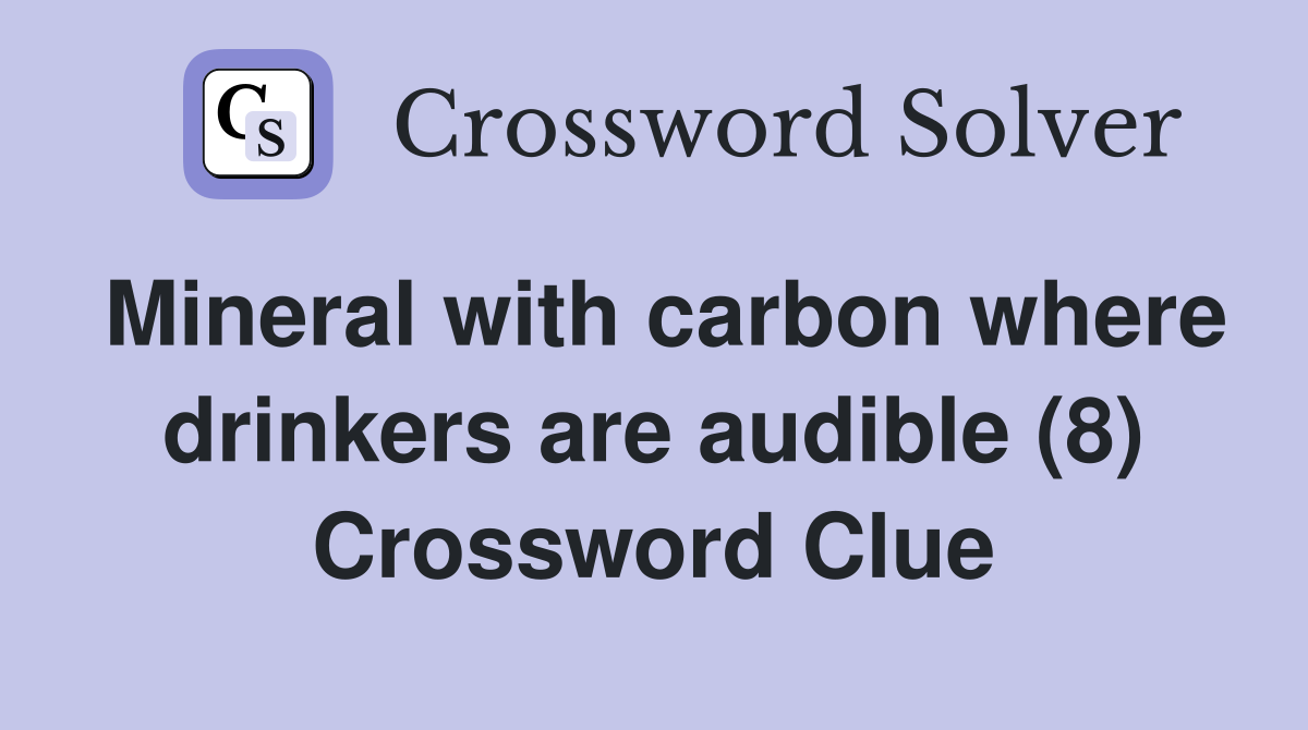 Mineral with carbon where drinkers are audible (8) Crossword Clue