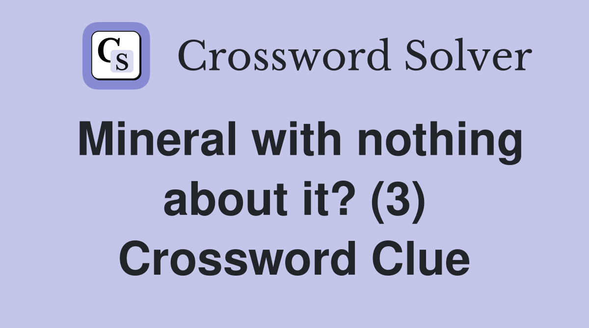Mineral with nothing about it? (3) Crossword Clue