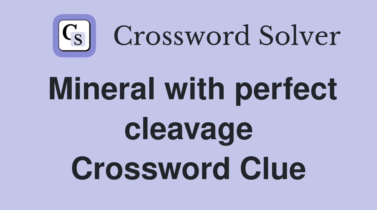 Mineral with perfect cleavage Crossword Clue