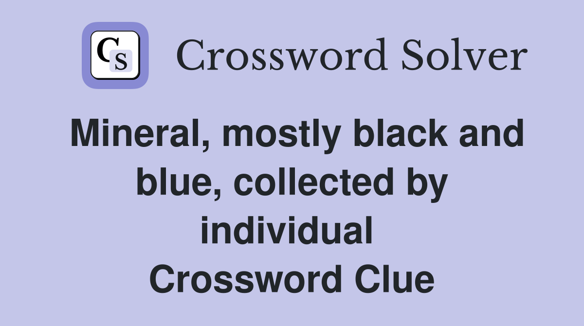 Mineral, mostly black and blue, collected by individual  Crossword Clue