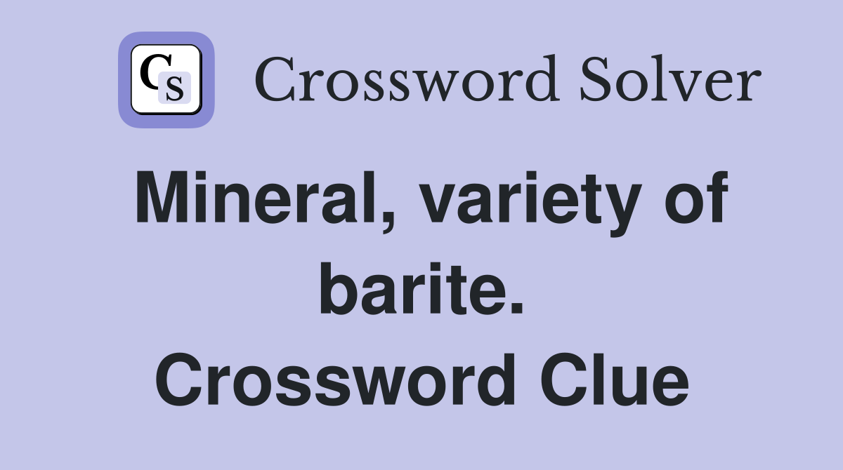 Mineral, variety of barite. Crossword Clue