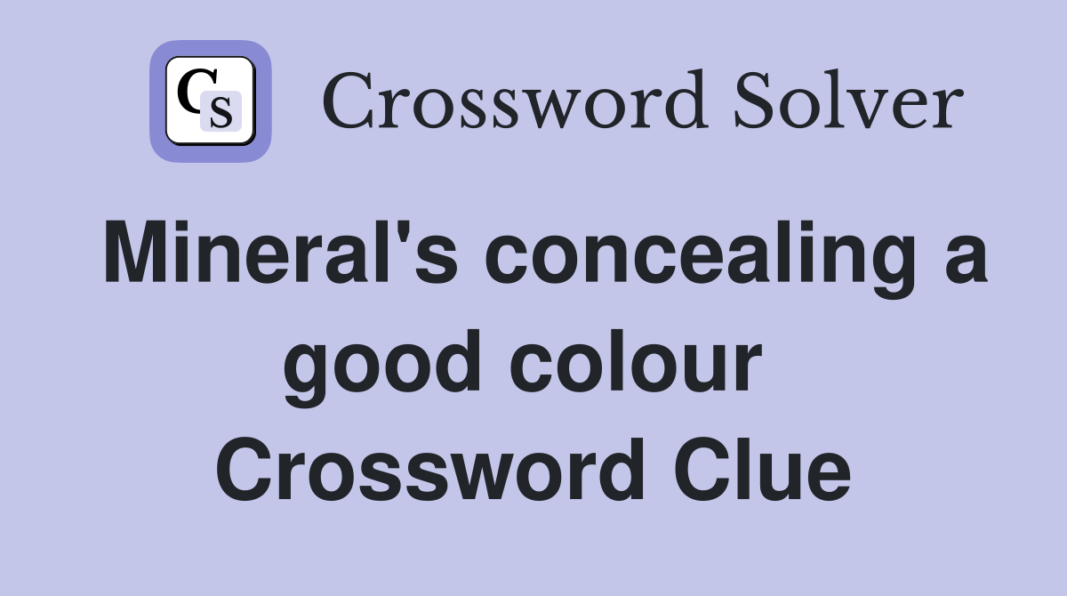 Mineral's concealing a good colour  Crossword Clue