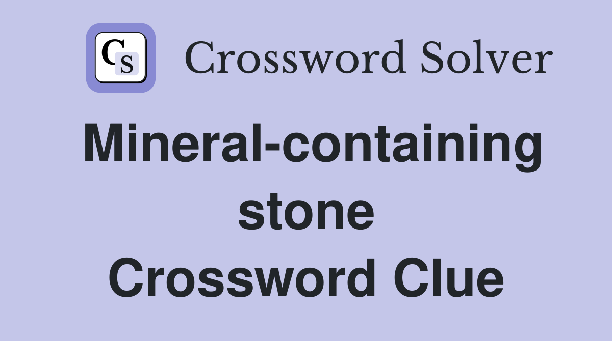 Mineral-containing stone Crossword Clue