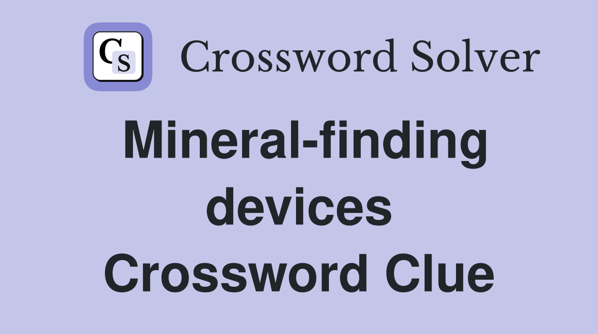 Mineral-finding devices Crossword Clue