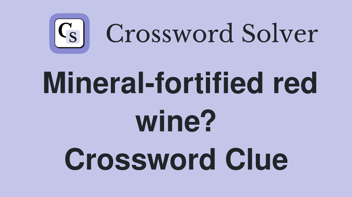 Mineral-fortified red wine? Crossword Clue