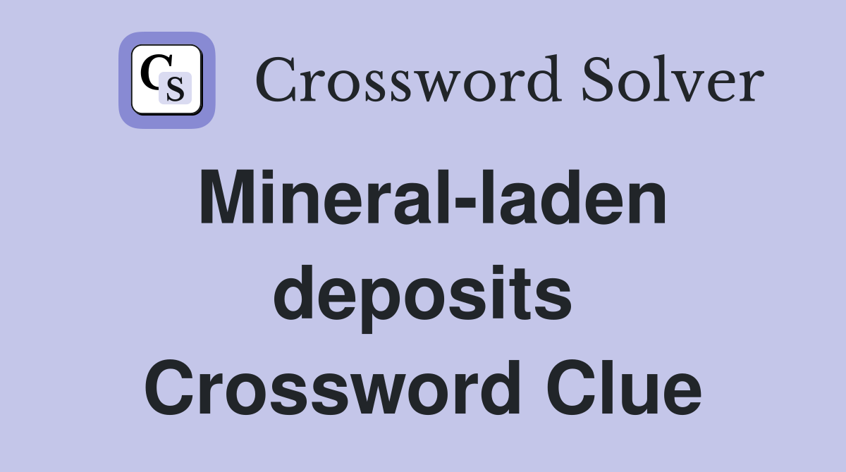 Mineral-laden deposits Crossword Clue