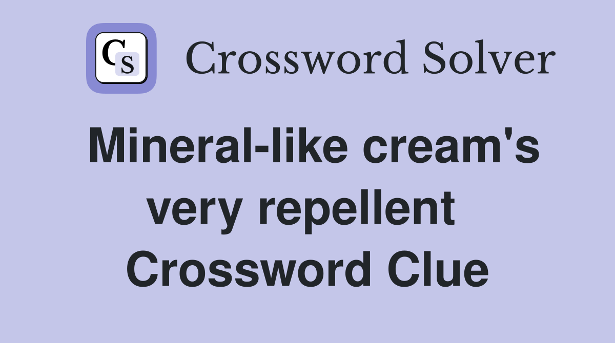Mineral-like cream's very repellent  Crossword Clue