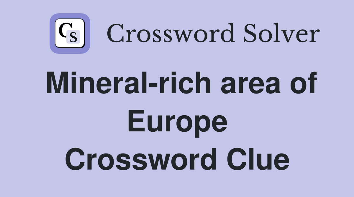 Mineral-rich area of Europe Crossword Clue