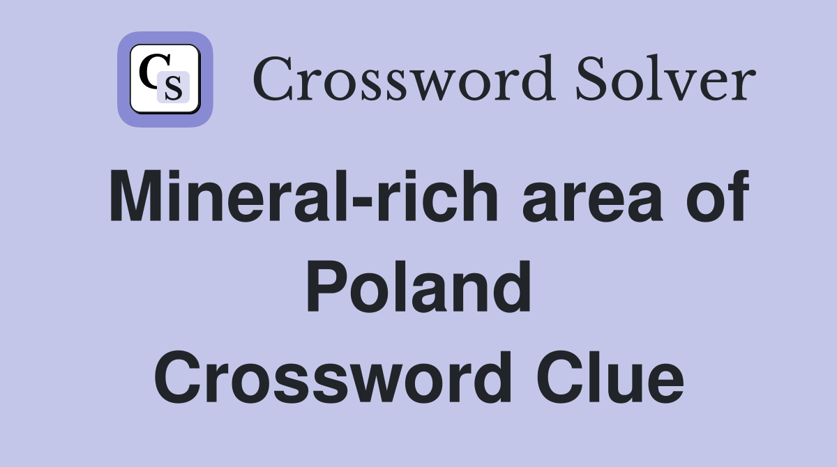 Mineral-rich area of Poland Crossword Clue