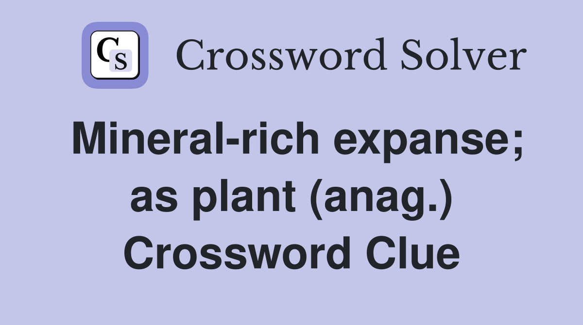 Mineral-rich expanse; as plant (anag.) Crossword Clue