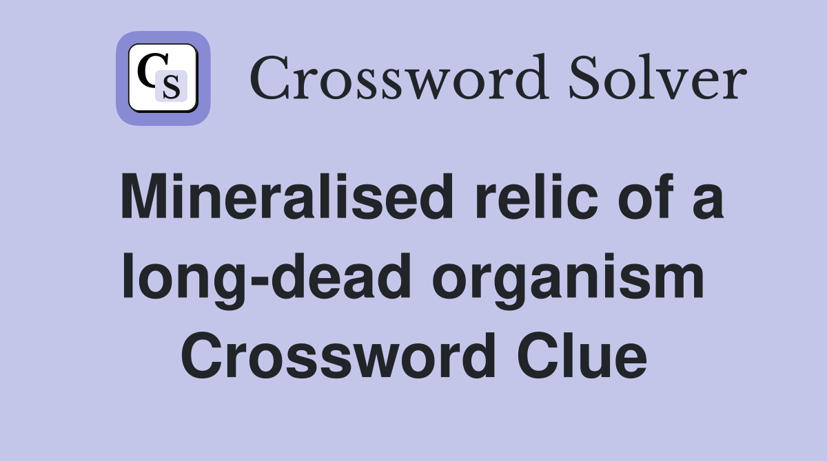 Mineralised relic of a long-dead organism Crossword Clue