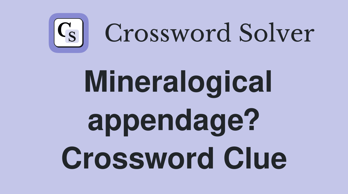 Mineralogical appendage? Crossword Clue
