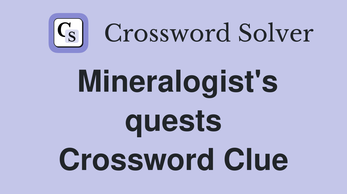 Mineralogist's quests Crossword Clue