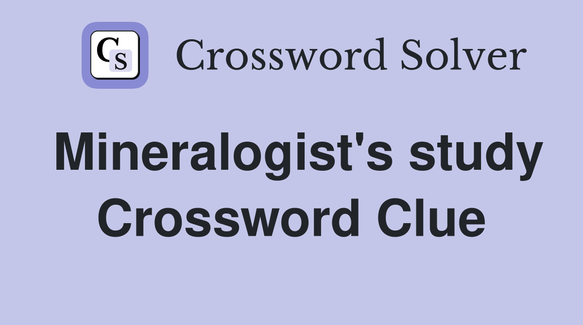 Mineralogist's study Crossword Clue