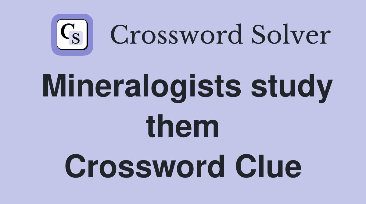 Mineralogists study them Crossword Clue
